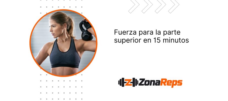 Entrenamiento de fuerza para la parte superior del cuerpo de 15 minutos