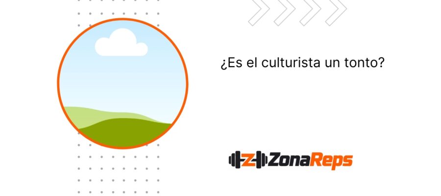 ¿Es el culturista un tonto?