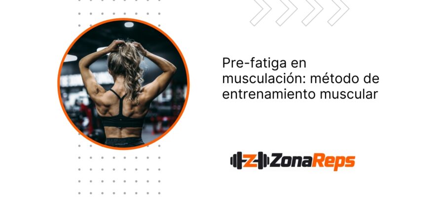 Pre-fatiga en musculación: método de entrenamiento muscular